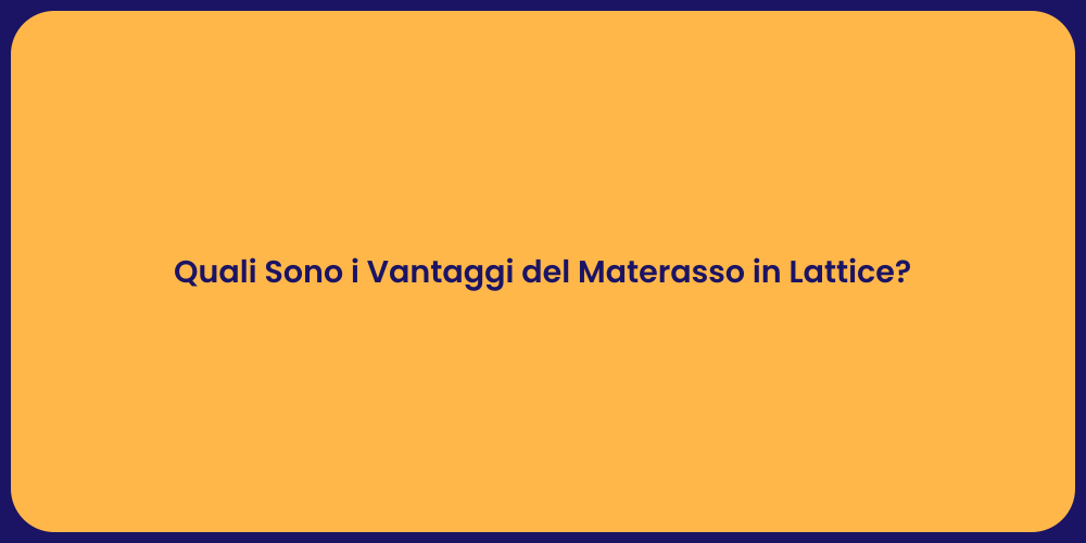 Quali Sono i Vantaggi del Materasso in Lattice?