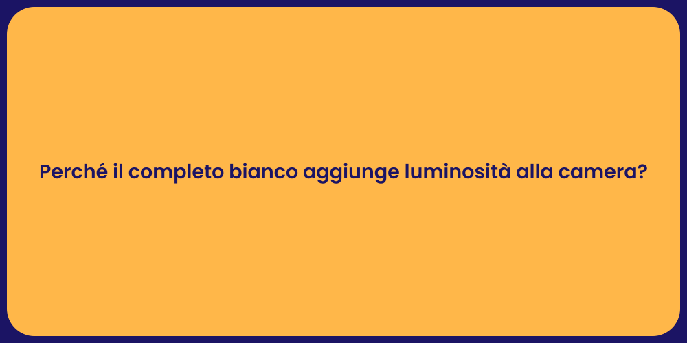 Perché il completo bianco aggiunge luminosità alla camera?