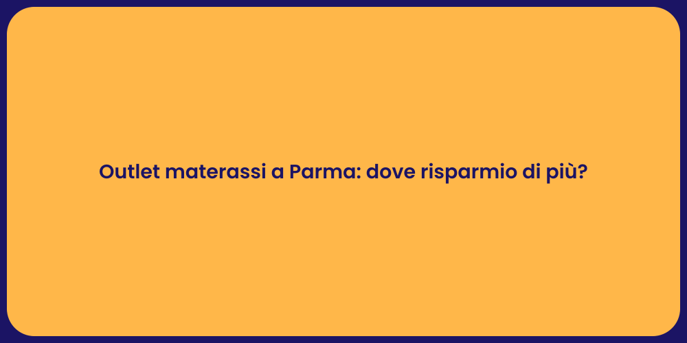 Outlet materassi a Parma: dove risparmio di più?