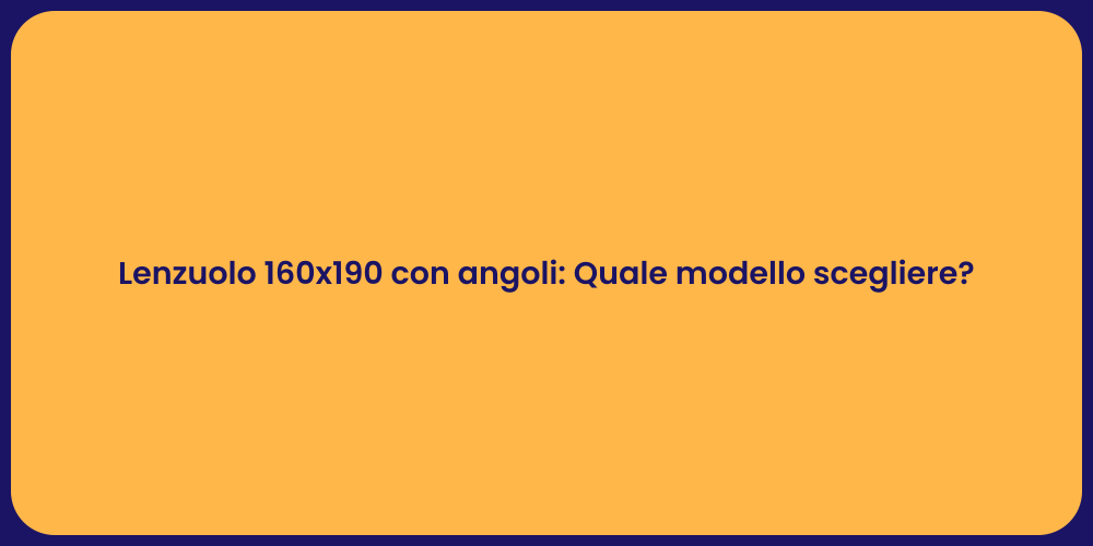 Lenzuolo 160x190 con angoli: Quale modello scegliere?