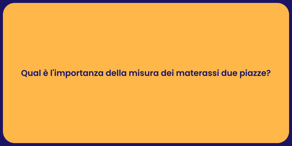 Qual è l'importanza della misura dei materassi due piazze?
