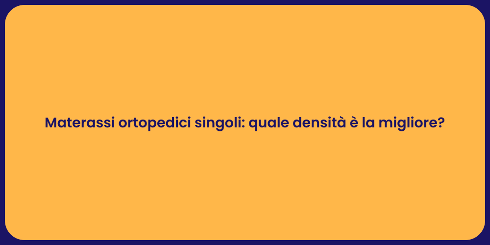 Materassi ortopedici singoli: quale densità è la migliore?