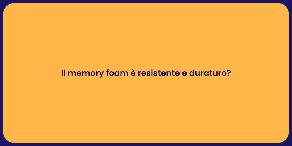 Il memory foam è resistente e duraturo?