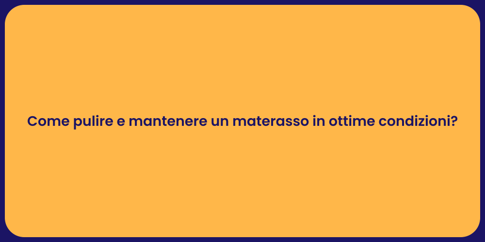 Come pulire e mantenere un materasso in ottime condizioni?