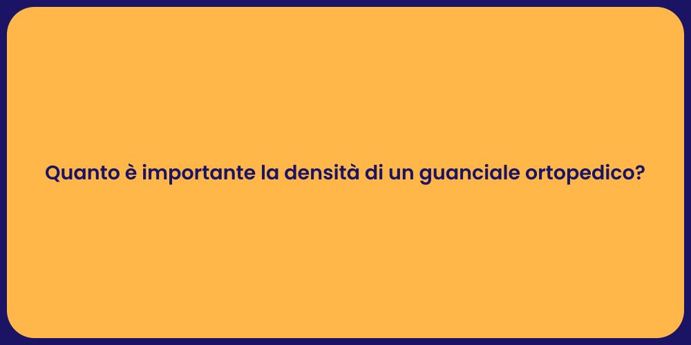 Quanto è importante la densità di un guanciale ortopedico?