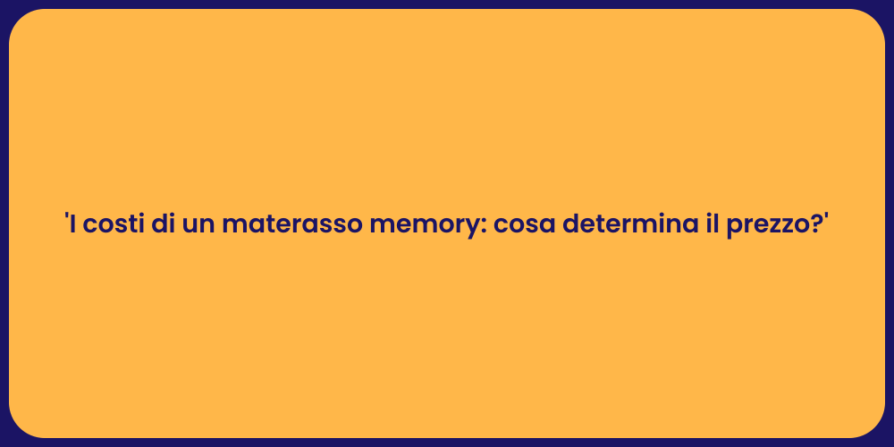 'I costi di un materasso memory: cosa determina il prezzo?'
