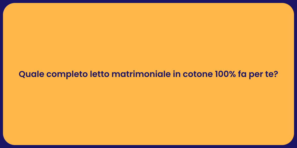 Quale completo letto matrimoniale in cotone 100% fa per te?