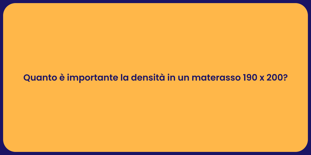 Quanto è importante la densità in un materasso 190 x 200?