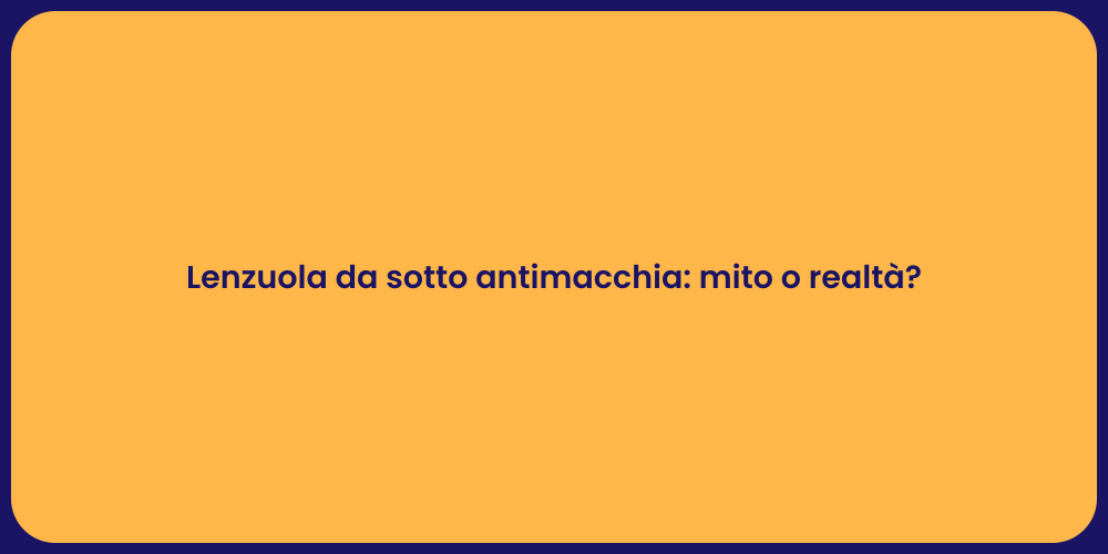 Lenzuola da sotto antimacchia: mito o realtà?