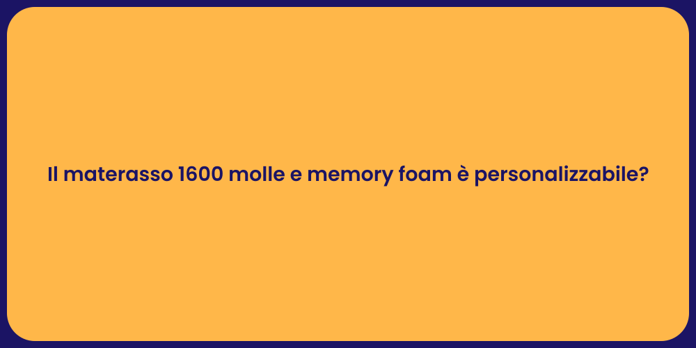 Il materasso 1600 molle e memory foam è personalizzabile?