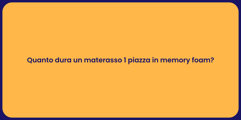 Quanto dura un materasso 1 piazza in memory foam?