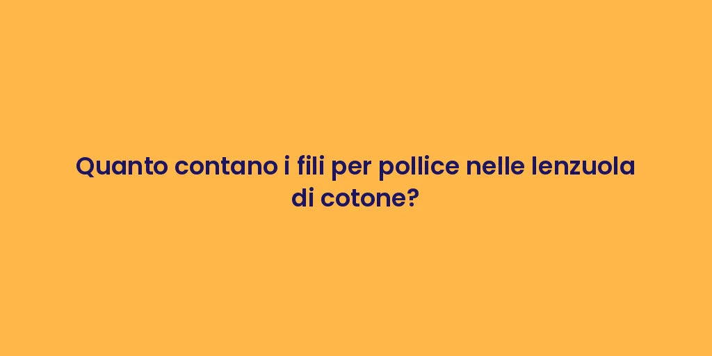 Quanto contano i fili per pollice nelle lenzuola di cotone?