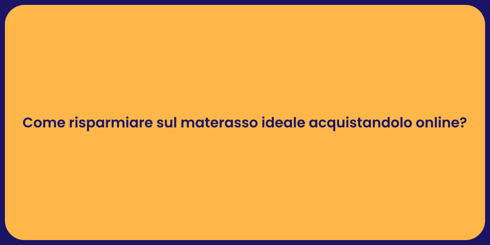 Come risparmiare sul materasso ideale acquistandolo online?