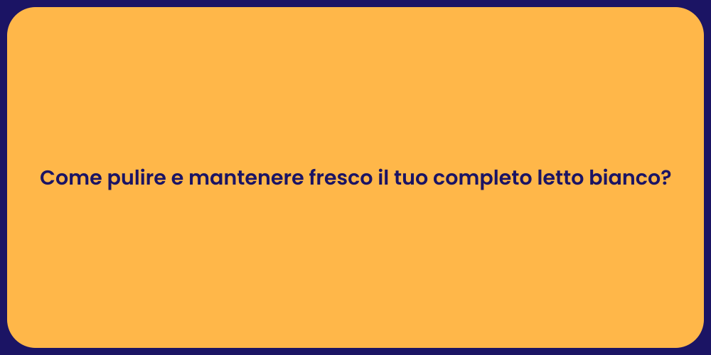 Come pulire e mantenere fresco il tuo completo letto bianco?