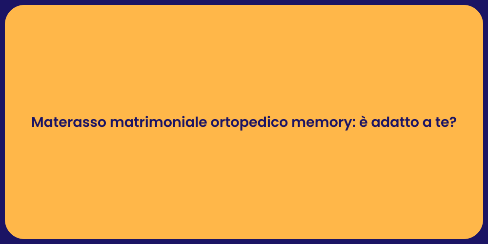 Materasso matrimoniale ortopedico memory: è adatto a te?