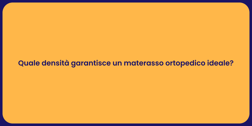 Quale densità garantisce un materasso ortopedico ideale?