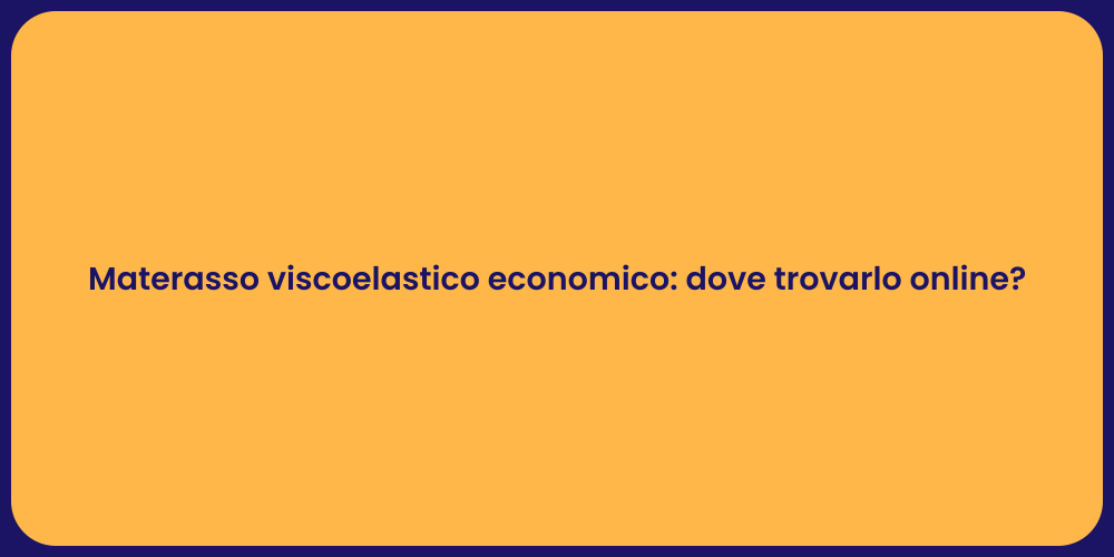 Materasso viscoelastico economico: dove trovarlo online?