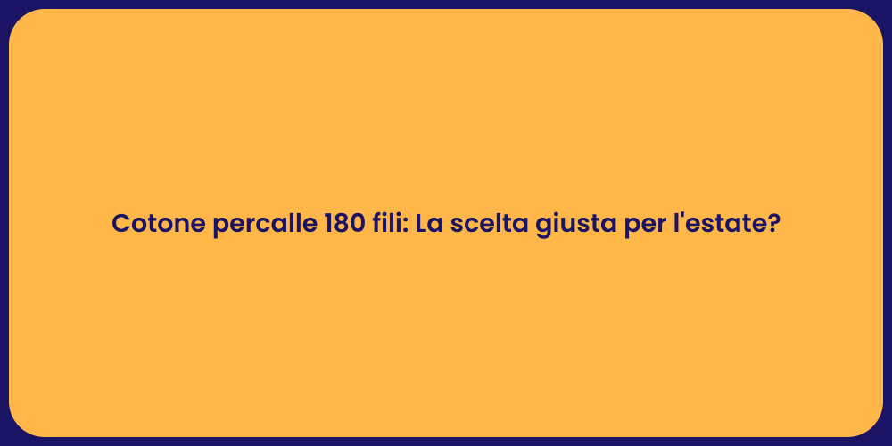 Cotone percalle 180 fili: La scelta giusta per l'estate?