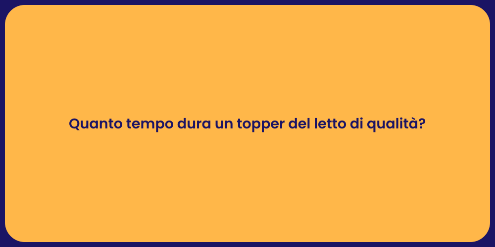 Quanto tempo dura un topper del letto di qualità?