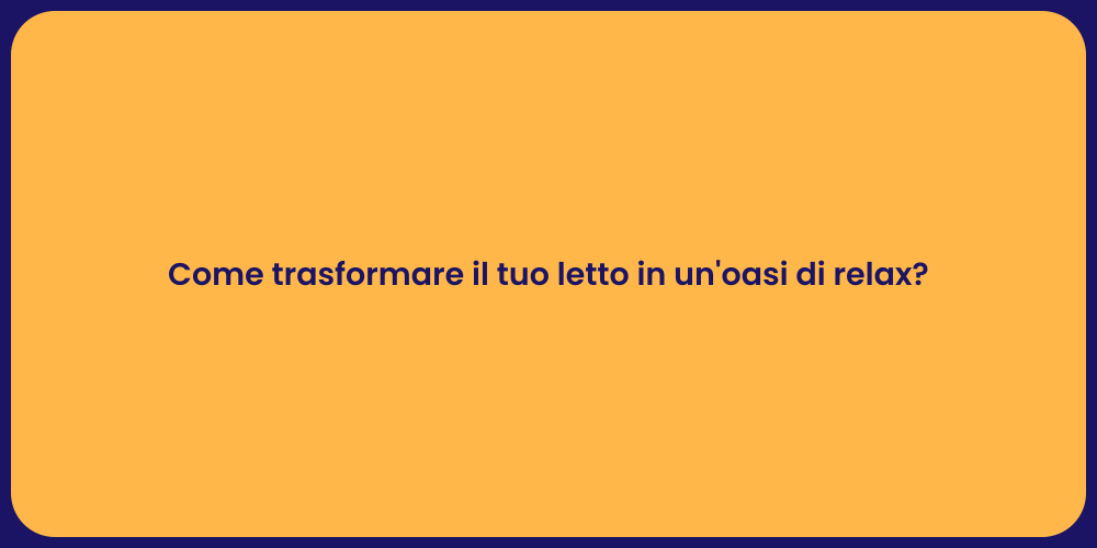 Come trasformare il tuo letto in un'oasi di relax?