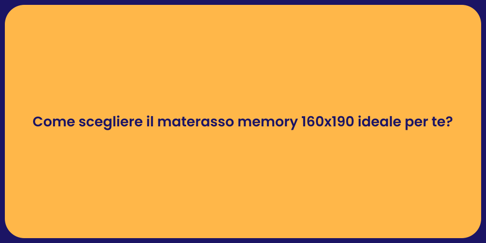 Come scegliere il materasso memory 160x190 ideale per te?
