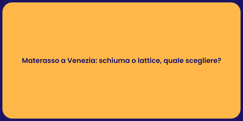 Materasso a Venezia: schiuma o lattice, quale scegliere?