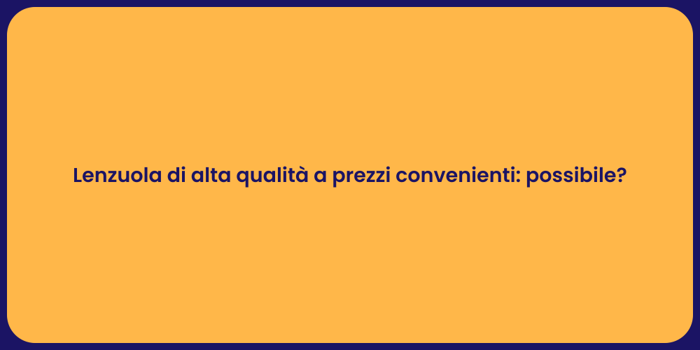Lenzuola di alta qualità a prezzi convenienti: possibile?