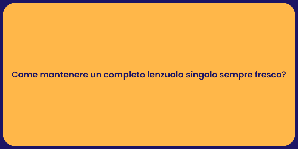 Come mantenere un completo lenzuola singolo sempre fresco?