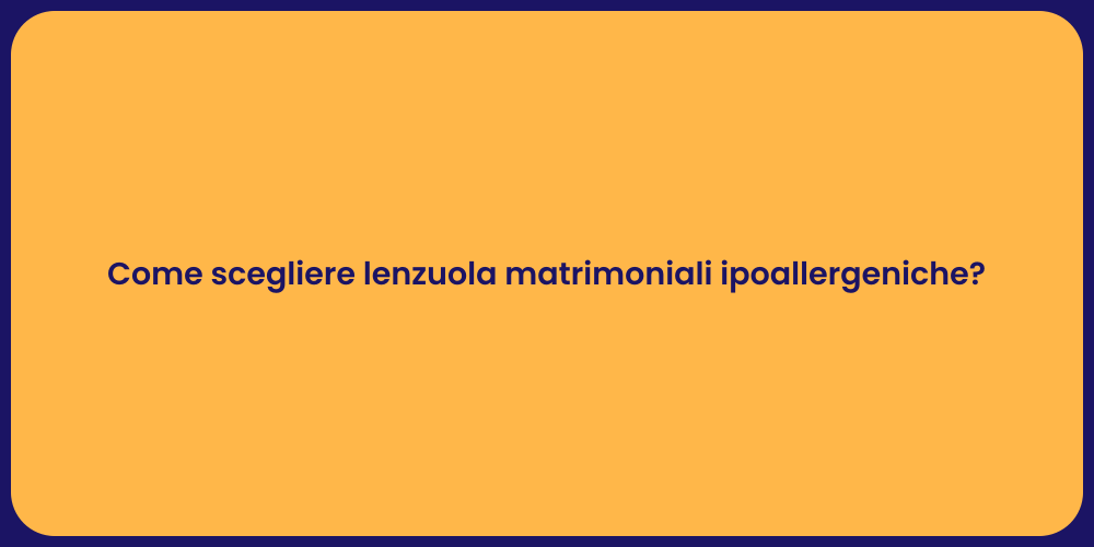 Come scegliere lenzuola matrimoniali ipoallergeniche?