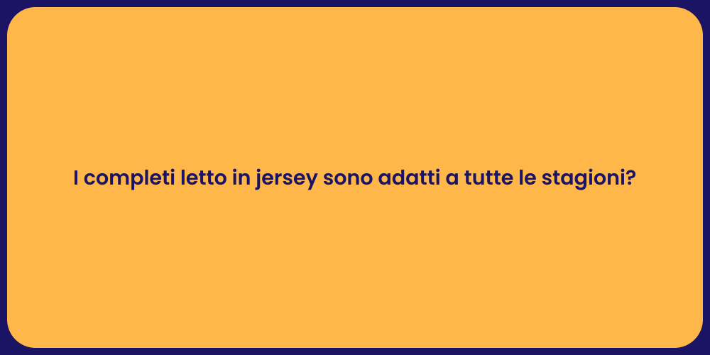 I completi letto in jersey sono adatti a tutte le stagioni?