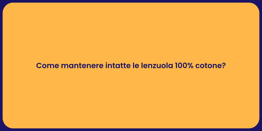 Come mantenere intatte le lenzuola 100% cotone?