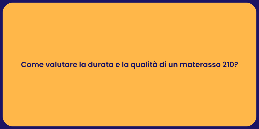 Come valutare la durata e la qualità di un materasso 210?