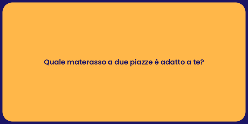 Quale materasso a due piazze è adatto a te?