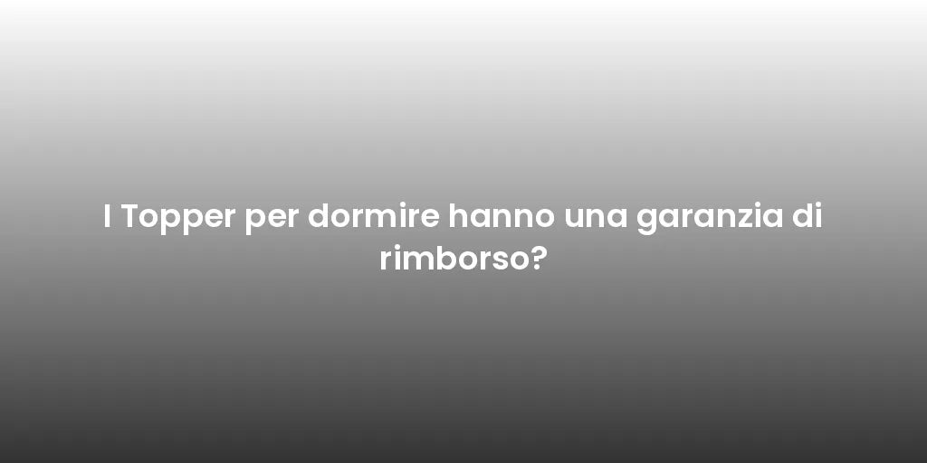 I Topper per dormire hanno una garanzia di rimborso?