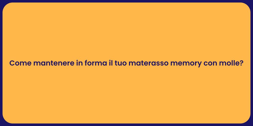 Come mantenere in forma il tuo materasso memory con molle?