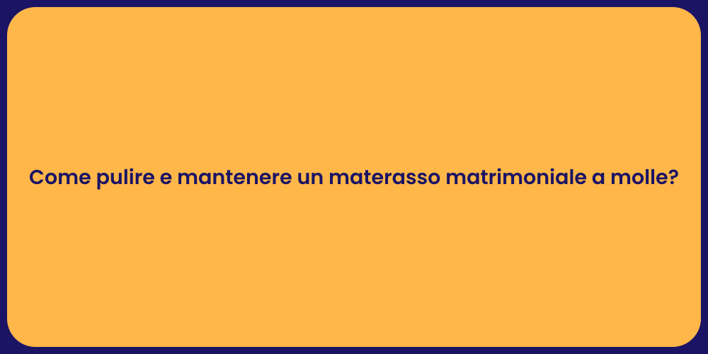 Come pulire e mantenere un materasso matrimoniale a molle?