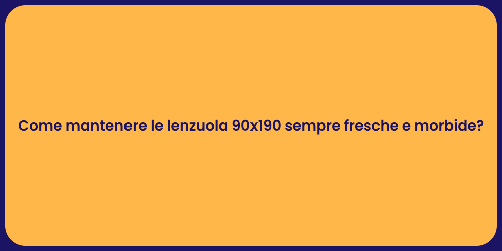 Come mantenere le lenzuola 90x190 sempre fresche e morbide?