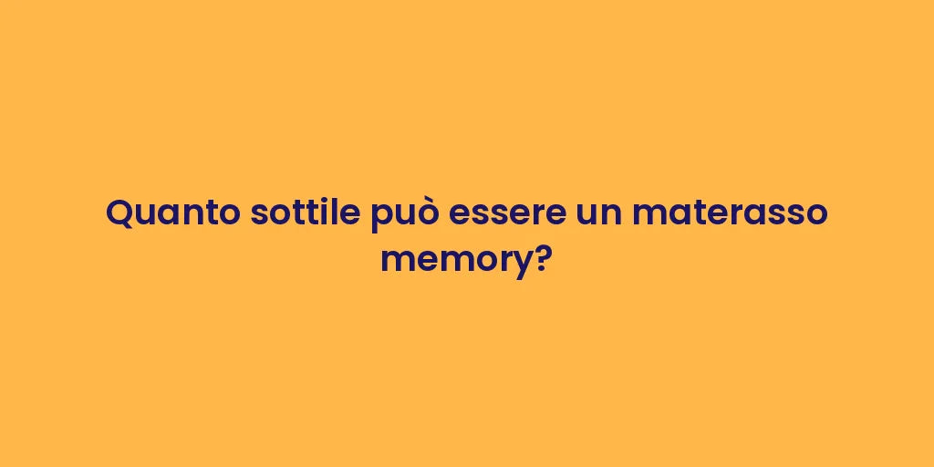 Quanto sottile può essere un materasso memory?