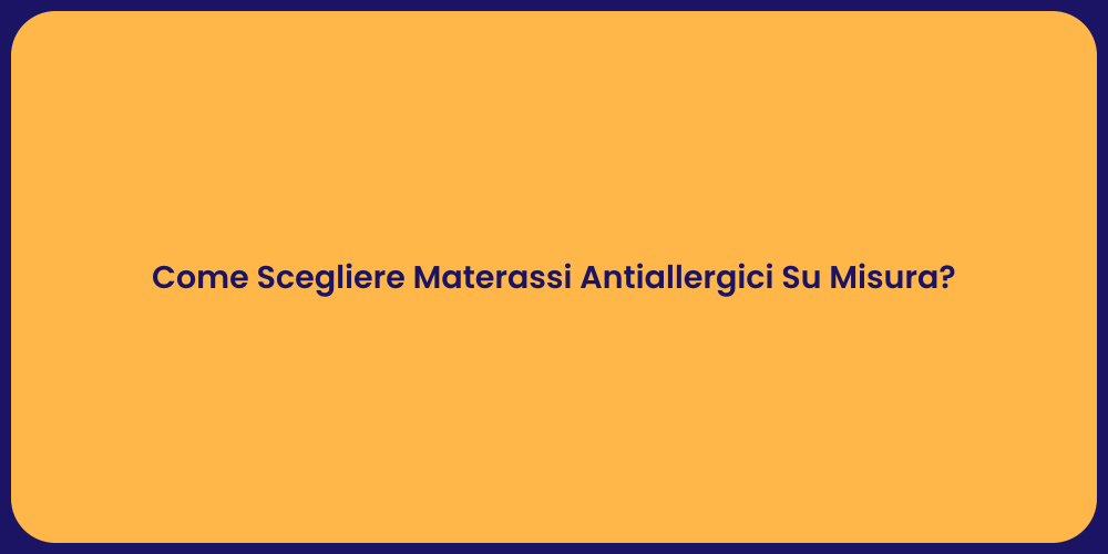 Come Scegliere Materassi Antiallergici Su Misura?