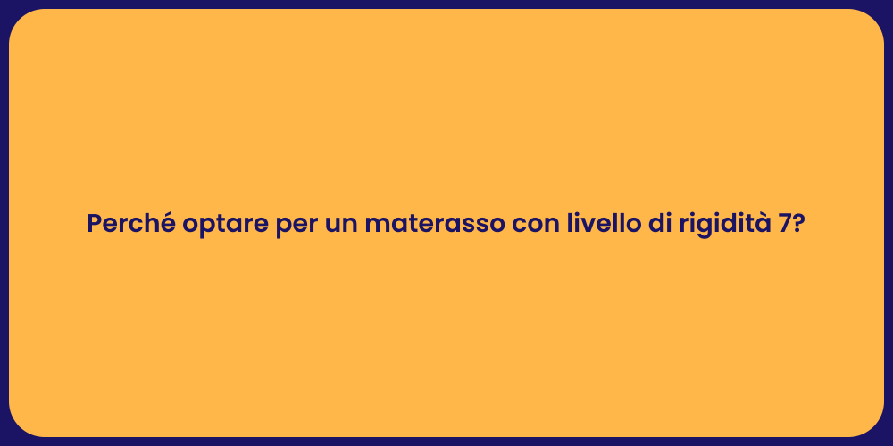 Perché optare per un materasso con livello di rigidità 7?