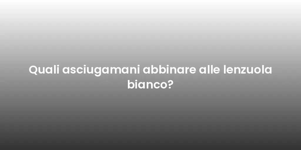 Quali asciugamani abbinare alle lenzuola bianco?