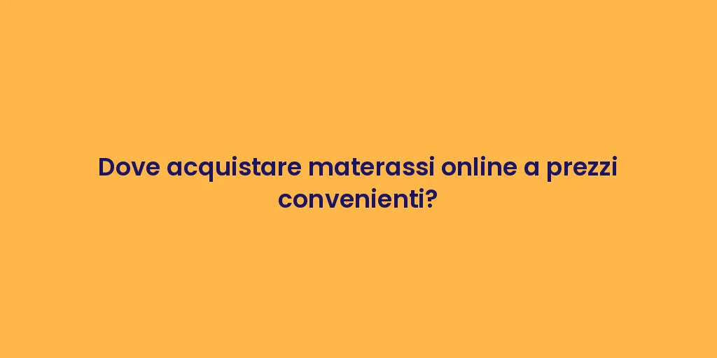 Dove acquistare materassi online a prezzi convenienti?