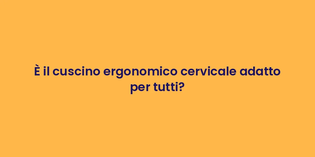 È il cuscino ergonomico cervicale adatto per tutti?