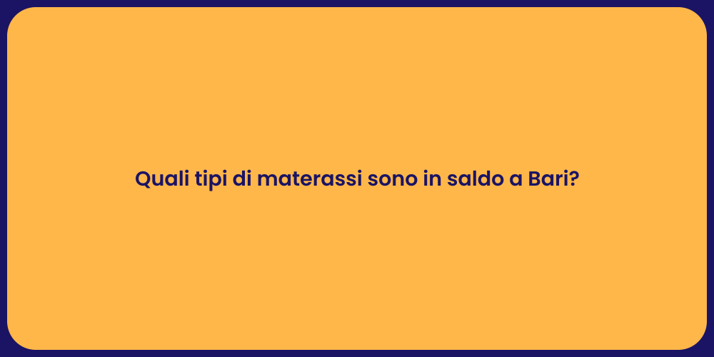 Quali tipi di materassi sono in saldo a Bari?