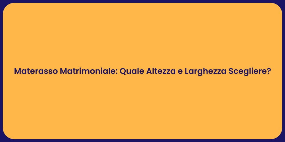 Materasso Matrimoniale: Quale Altezza e Larghezza Scegliere?