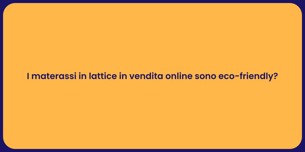 I materassi in lattice in vendita online sono eco-friendly?