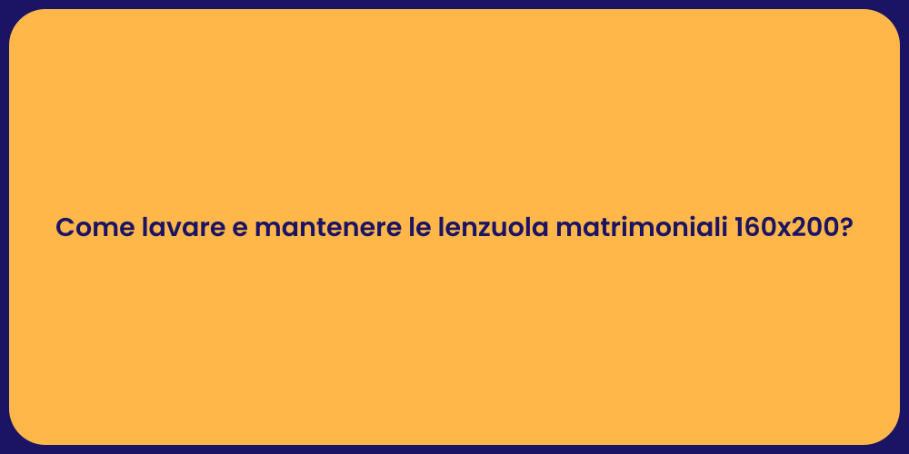 Come lavare e mantenere le lenzuola matrimoniali 160x200?