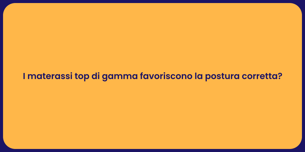 I materassi top di gamma favoriscono la postura corretta?