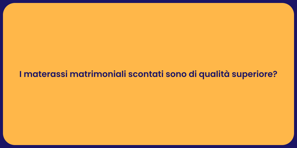 I materassi matrimoniali scontati sono di qualità superiore?