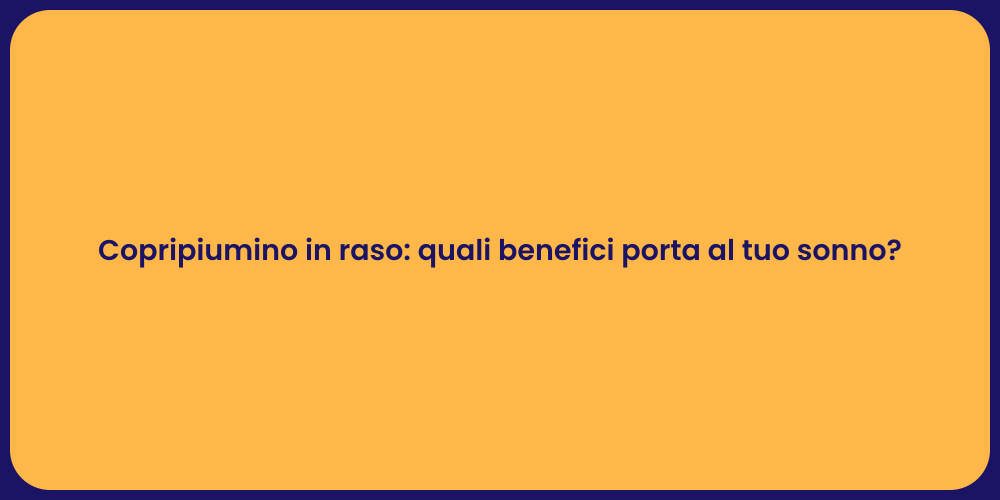 Copripiumino in raso: quali benefici porta al tuo sonno?